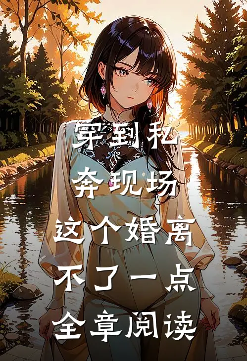 穿到私奔现场，这个婚离不了一点全章阅读