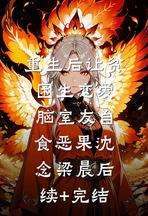 重生后让贫困生恋爱脑室友自食恶果沈念梁晨后续+完结