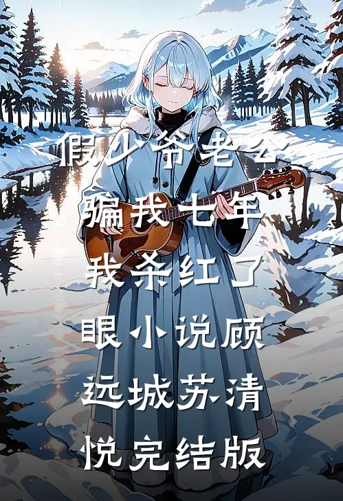 假少爷老公骗我七年，我杀红了眼小说顾远城苏清悦完结版