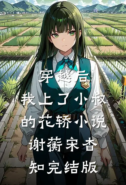 穿越后，我上了小叔的花轿小说谢蘅宋杳知完结版