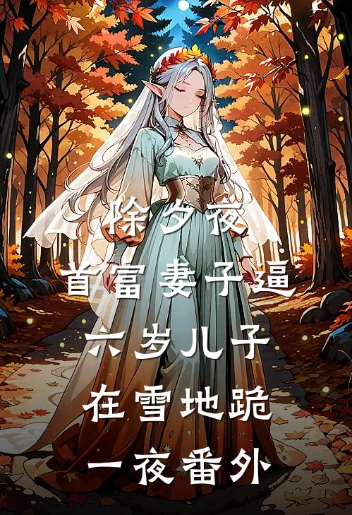 除夕夜，首富妻子逼六岁儿子在雪地跪一夜番外