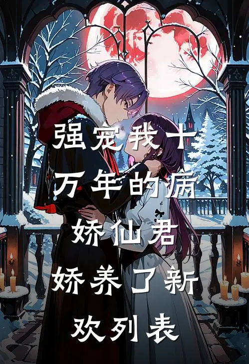 强宠我十万年的病娇仙君，娇养了新欢列表
