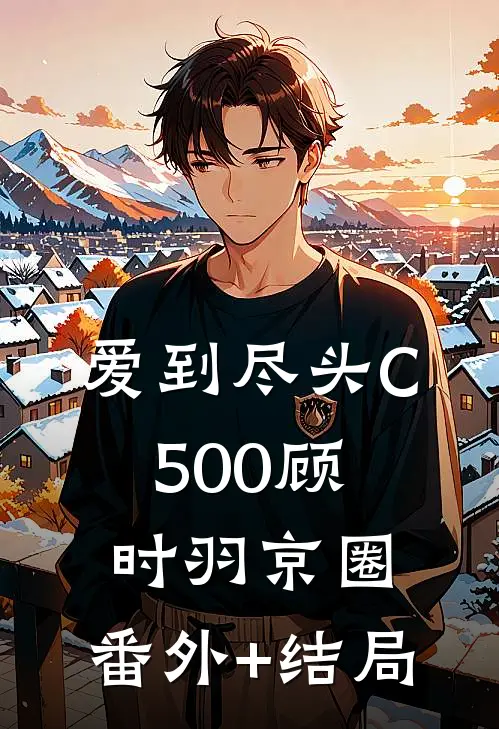 爱到尽头C500顾时羽京圈:(番外)+(结局)