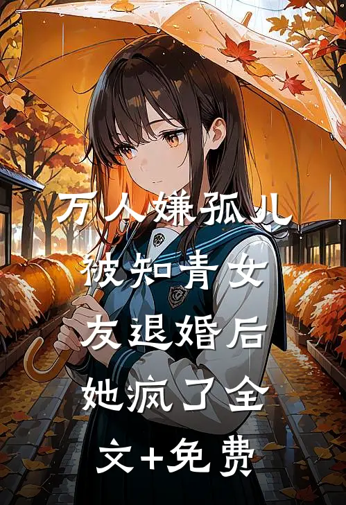 万人嫌孤儿被知青女友退婚后，她疯了全文+免费