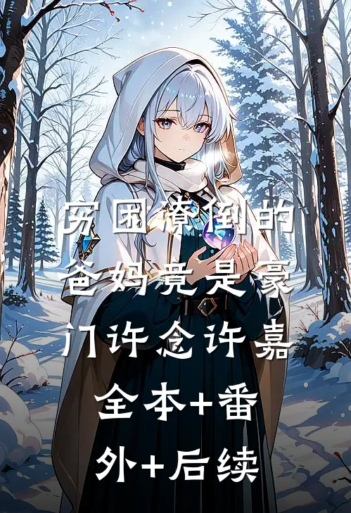 穷困潦倒的爸妈竟是豪门许念许嘉全本+番外+后续