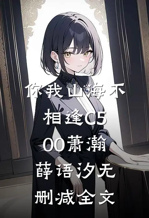 你我山海不相逢C500萧瀚薛语汐无删减全文