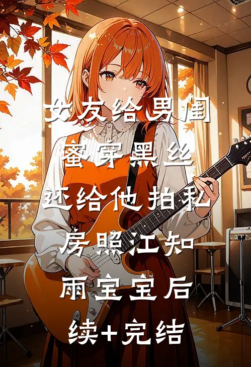 女友给男闺蜜穿黑丝，还给他拍私房照江知雨宝宝后续+完结