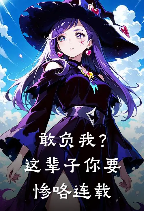 敢负我？这辈子你要惨咯连载