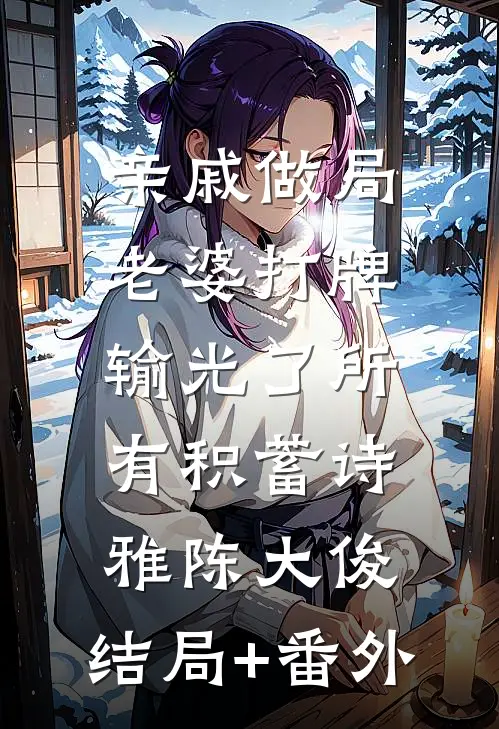 亲戚做局，老婆打牌输光了所有积蓄诗雅陈大俊:结局+番外