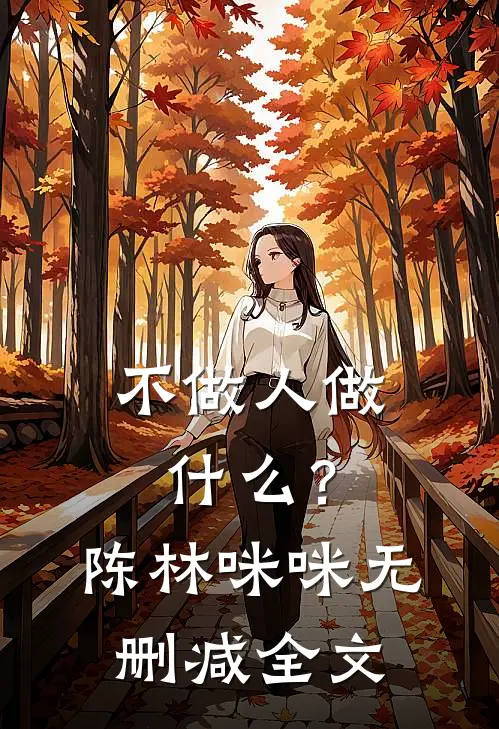 不做人做什么？陈林咪咪无删减全文