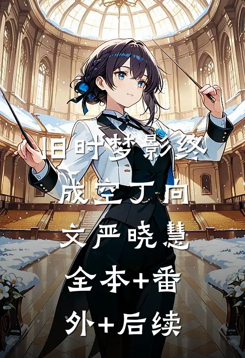 旧时梦影终成空丁向文严晓慧:全本+番外+后续