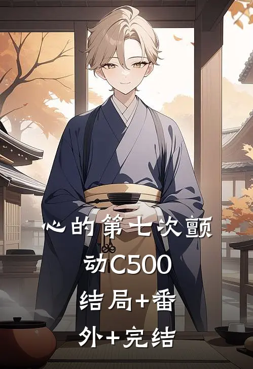 心的第七次颤动C500:结局+番外+完结