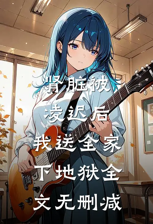 肾脏被凌迟后，我送全家下地狱全文无删减