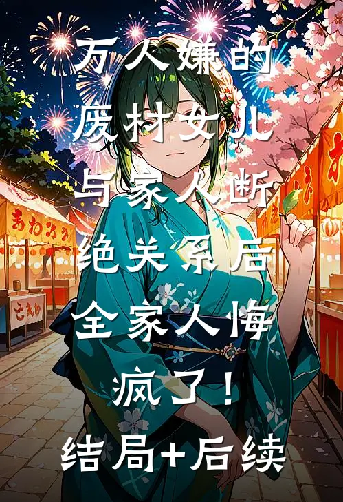 万人嫌的废材女儿与家人断绝关系后，全家人悔疯了！结局+后续