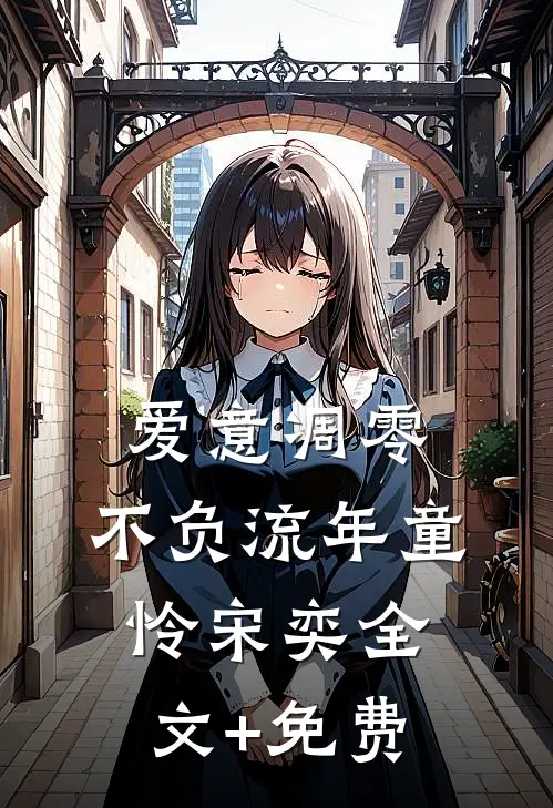 爱意凋零，不负流年童怜宋奕全文+免费