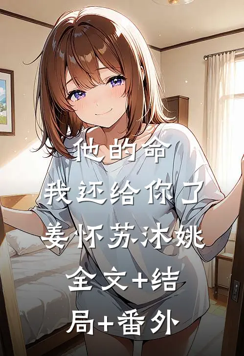 他的命，我还给你了姜怀苏沐姚:全文+结局+番外