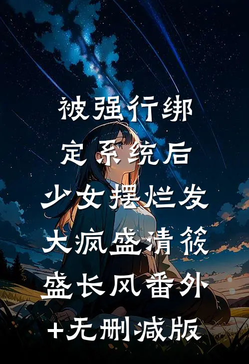 被强行绑定系统后，少女摆烂发大疯盛清筱盛长风番外+无删减版