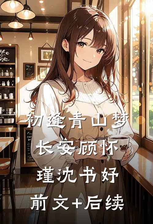 初逢青山梦长安顾怀瑾沈书妤:前文+后续