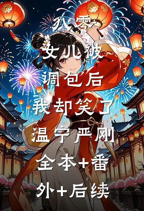 八零：女儿被调包后，我却笑了温宁严刚:全本+番外+后续