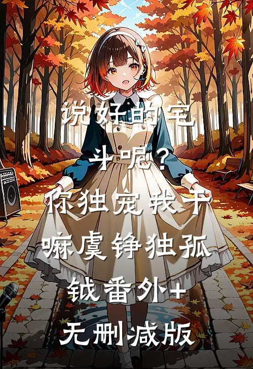 说好的宅斗呢？你独宠我干嘛虞铮独孤钺番外+无删减版