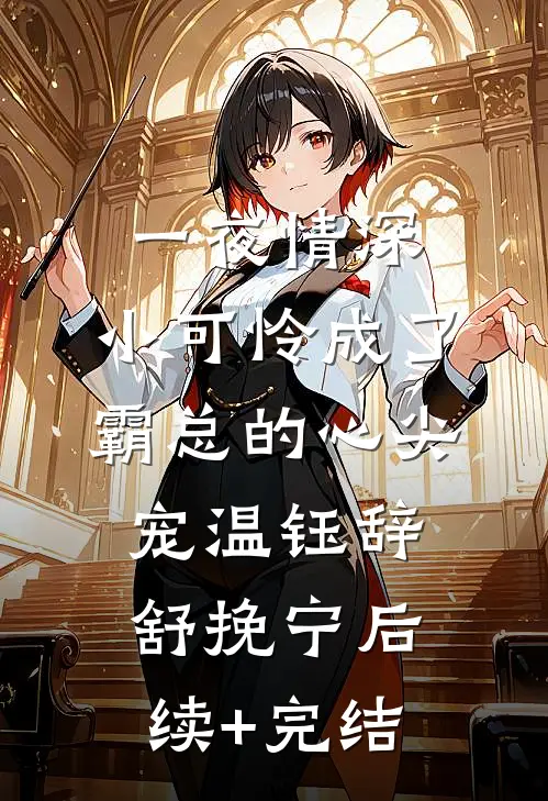 一夜情深：小可怜成了霸总的心尖宠温钰辞舒挽宁后续+完结