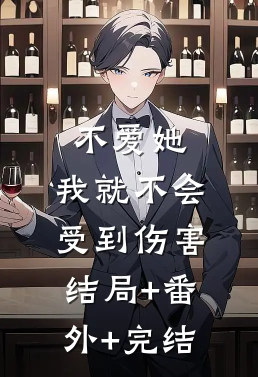 不爱她，我就不会受到伤害结局+番外+完结