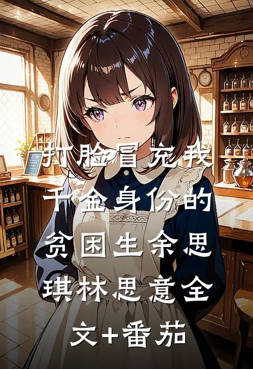 打脸冒充我千金身份的贫困生余思琪林思意全文+番茄