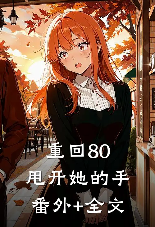 重回80，甩开她的手:(番外)+(全文)