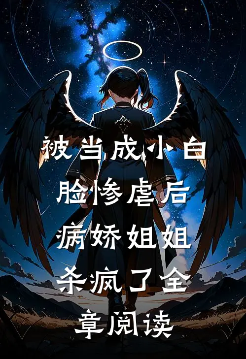 被当成小白脸惨虐后，病娇姐姐杀疯了全章阅读