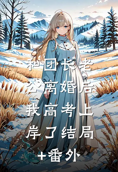 和团长老公离婚后，我高考上岸了结局+番外