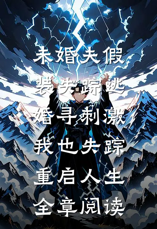 未婚夫假装失踪逃婚寻刺激，我也失踪重启人生全章阅读