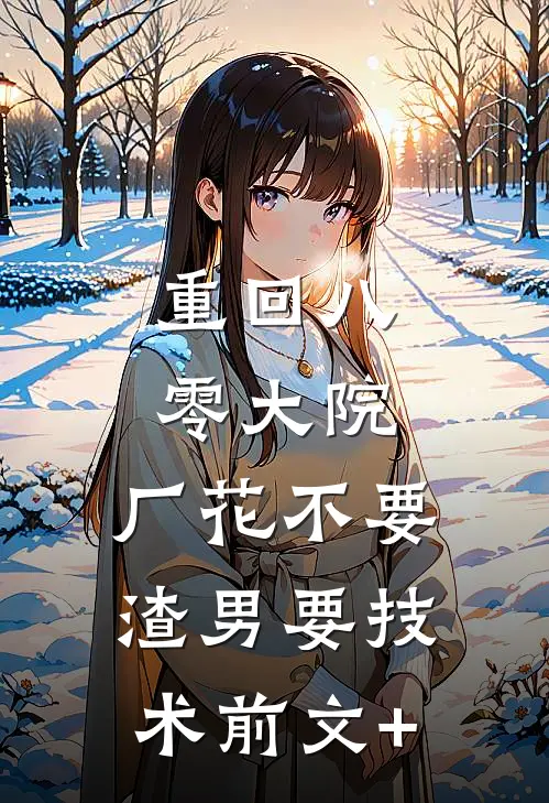 重回八零大院，厂花不要渣男要技术前文+