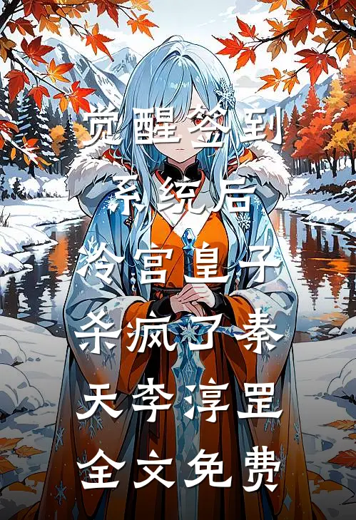 觉醒签到系统后，冷宫皇子杀疯了秦天李淳罡全文免费