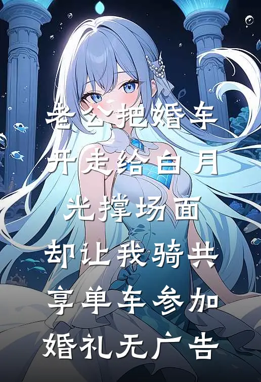 老公把婚车开走给白月光撑场面，却让我骑共享单车参加婚礼无广告