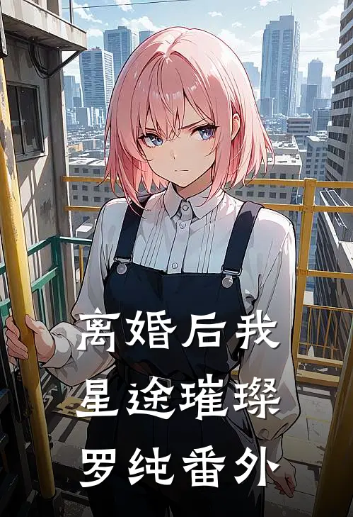 离婚后我星途璀璨罗纯番外