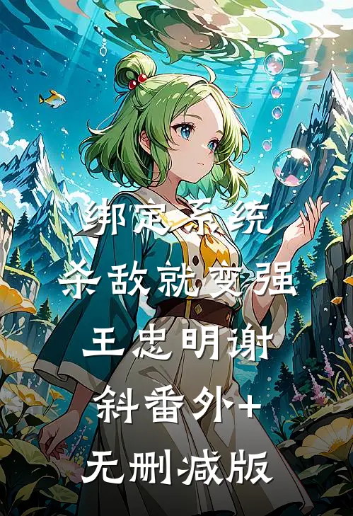 绑定系统：杀敌就变强王忠明谢斜番外+无删减版