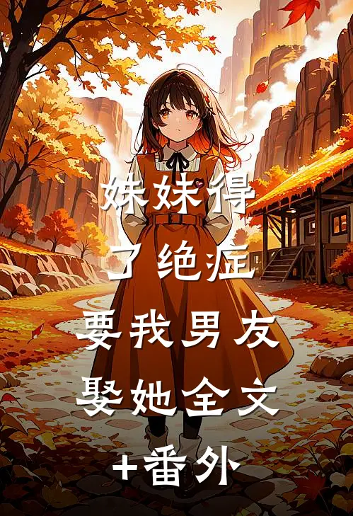 妹妹得了绝症，要我男友娶她全文+番外