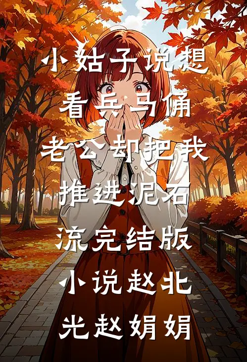 小姑子说想看兵马俑，老公却把我推进泥石流完结版小说赵北光赵娟娟