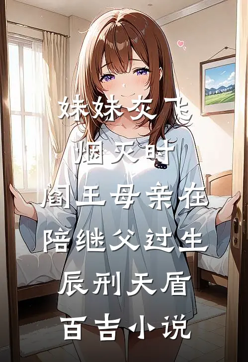 妹妹灰飞烟灭时，阎王母亲在陪继父过生辰刑天盾百吉小说