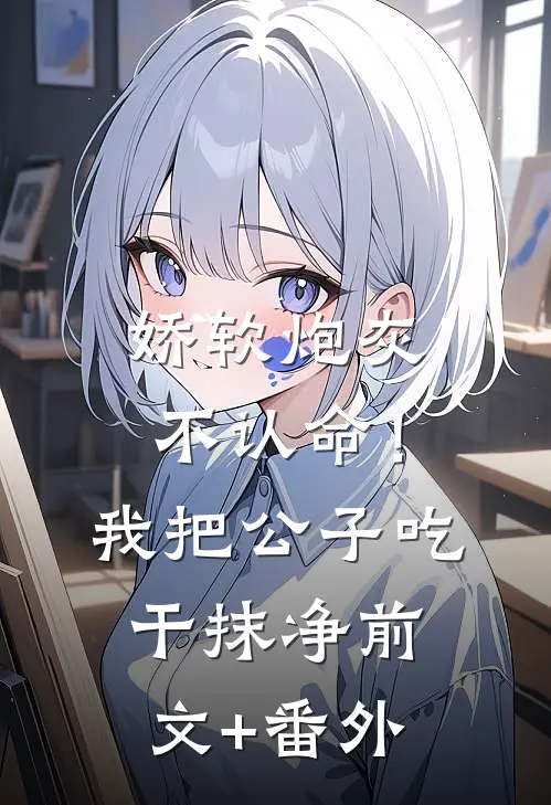 娇软炮灰不认命！我把公子吃干抹净前文+番外