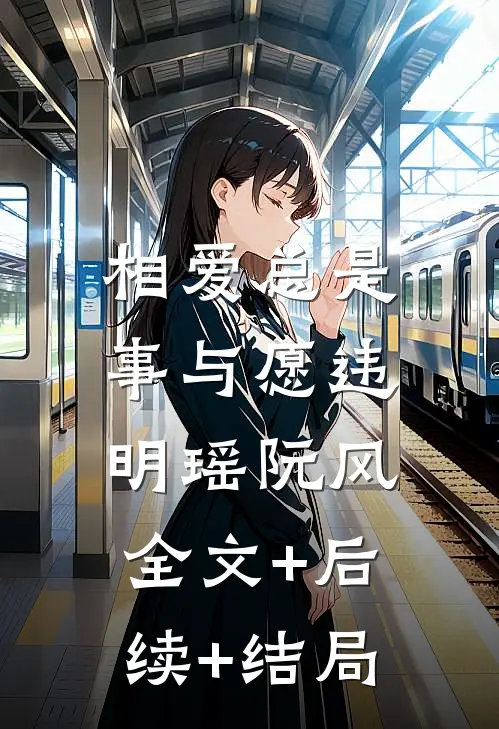 相爱总是事与愿违明瑶阮风:全文+后续+结局
