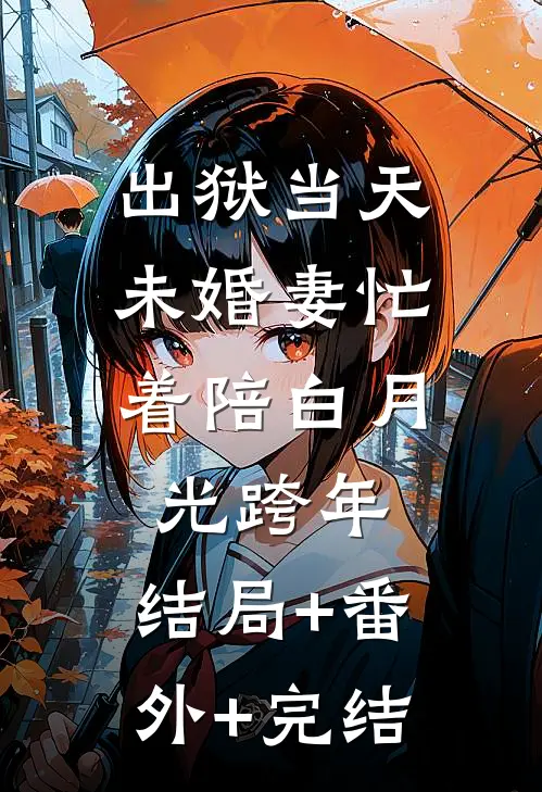 出狱当天，未婚妻忙着陪白月光跨年:结局+番外+完结