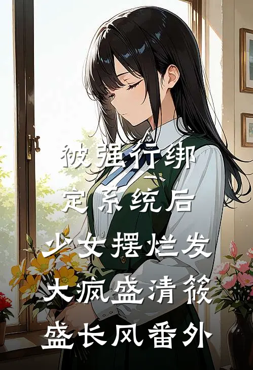 被强行绑定系统后，少女摆烂发大疯盛清筱盛长风番外