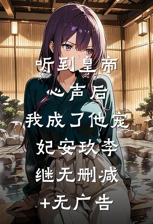 听到皇帝心声后，我成了他宠妃安玖李继无删减+无广告