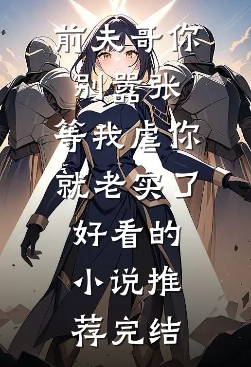 前夫哥你别嚣张，等我虐你就老实了好看的小说推荐完结