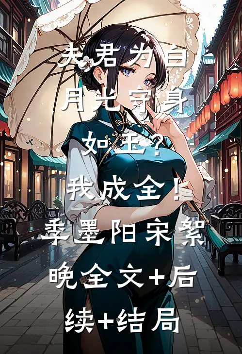 夫君为白月光守身如玉？我成全！季墨阳宋絮晚全文+后续+结局