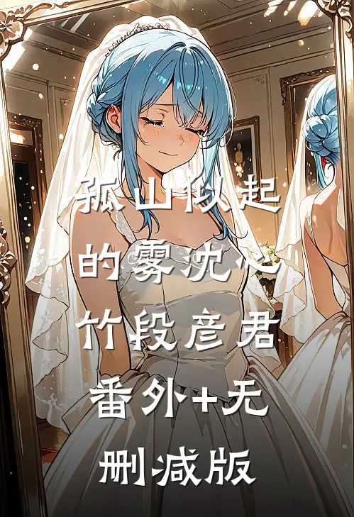 孤山似起的雾沈心竹段彦君:番外+无删减版