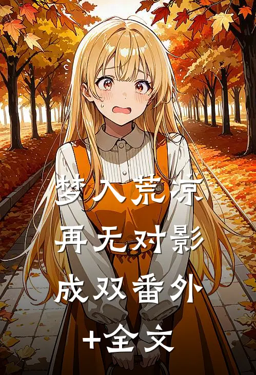 梦入荒凉，再无对影成双(番外)+(全文)