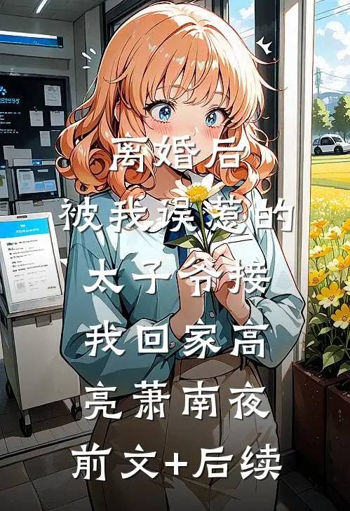 离婚后，被我误惹的太子爷接我回家高亮萧南夜:前文+后续
