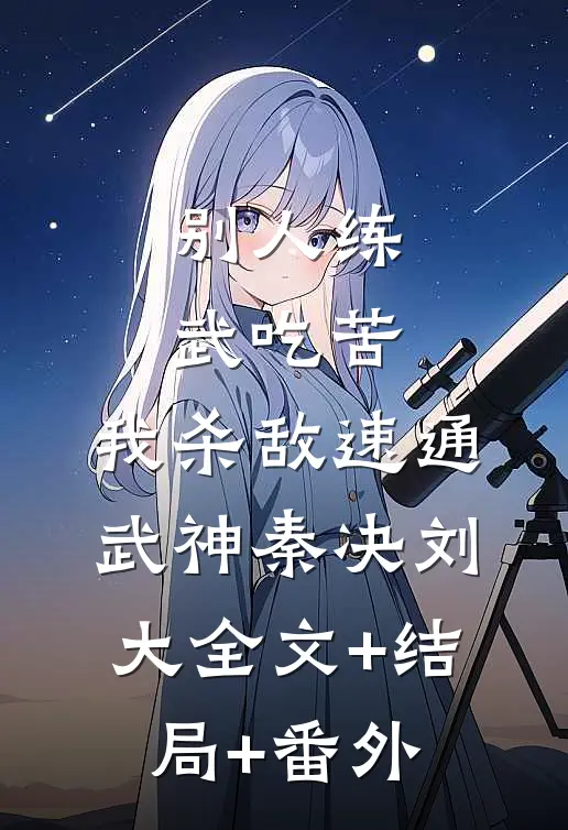 别人练武吃苦，我杀敌速通武神秦决刘大全文+结局+番外